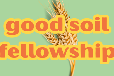 Good Soil Fellowship 1 good soil fellowship